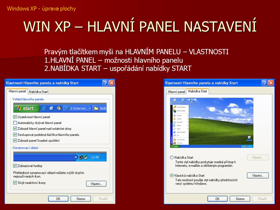 WIN XP – HLAVNÍ PANEL NASTAVENÍ Pravým tlačítkem myši na HLAVNÍM PANELU – VLASTNOSTI 1.HLAVNÍ PANEL – možnosti hlavního panelu 2.NABÍDKA START – uspořádání nabídky START Windows XP - úprava plochy