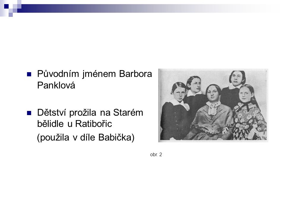 Původním jménem Barbora Panklová Dětství prožila na Starém bělidle u Ratibořic (použila v díle Babička) obr.