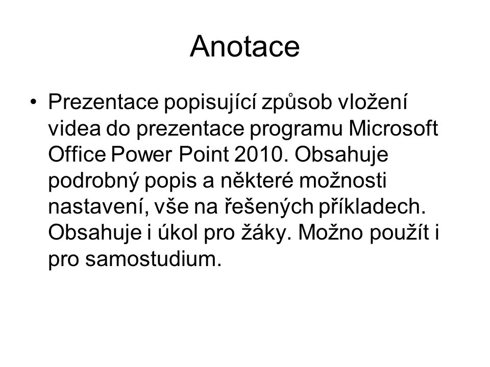 Anotace Prezentace popisující způsob vložení videa do prezentace programu Microsoft Office Power Point 2010.