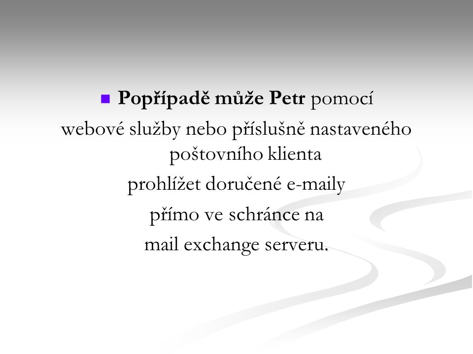 Popřípadě může Petr pomocí webové služby nebo příslušně nastaveného poštovního klienta prohlížet doručené  y přímo ve schránce na.