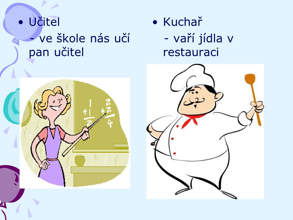 Učitel - ve škole nás učí pan učitel Kuchař - vaří jídla v restauraci