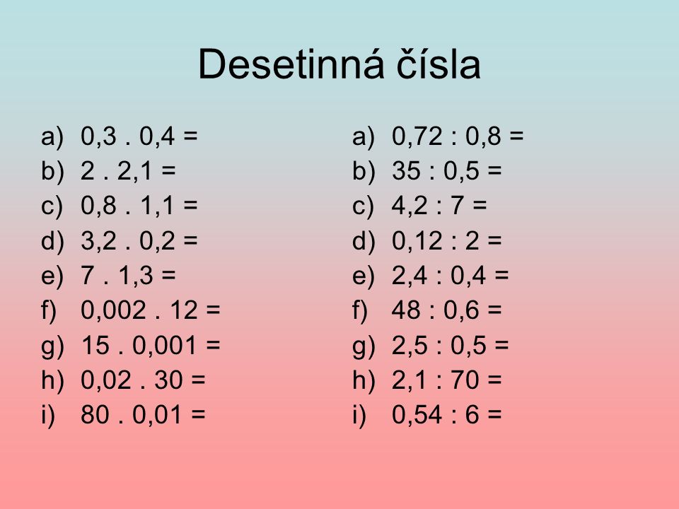 Desetinná čísla a)0,3. 0,4 = b)2. 2,1 = c)0,8. 1,1 = d)3,2.