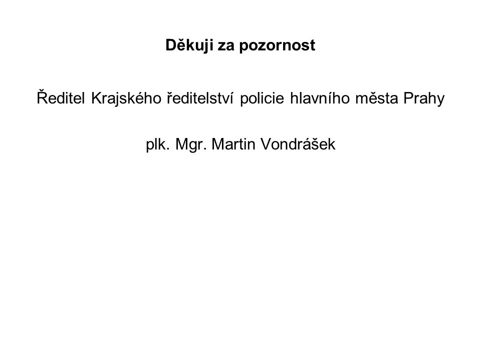 Děkuji za pozornost Ředitel Krajského ředitelství policie hlavního města Prahy plk.