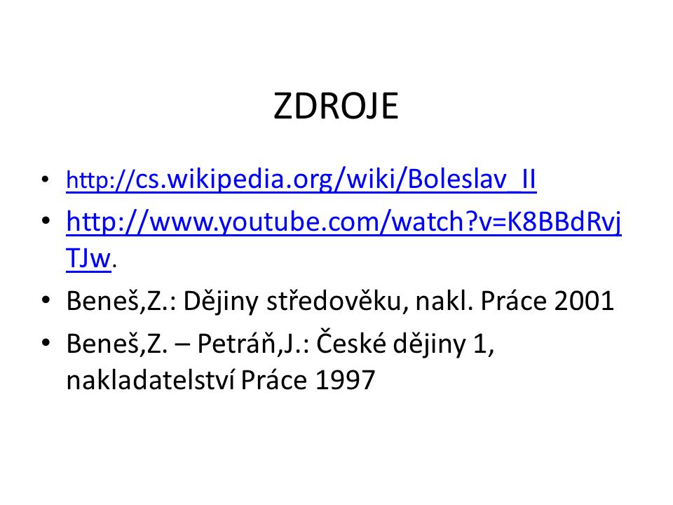 ZDROJE   cs.wikipedia.org/wiki/Boleslav_II   cs.wikipedia.org/wiki/Boleslav_II   v=K8BBdRvj TJw.
