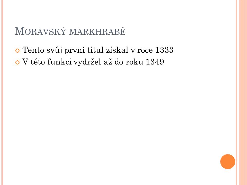 M ORAVSKÝ MARKHRABĚ Tento svůj první titul získal v roce 1333 V této funkci vydržel až do roku 1349