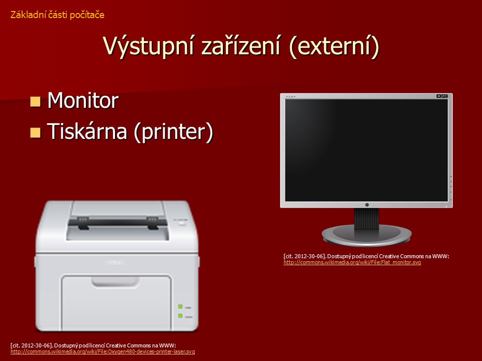 Výstupní zařízení (externí) Monitor Monitor Tiskárna (printer) Tiskárna (printer) Základní části počítače [cit.