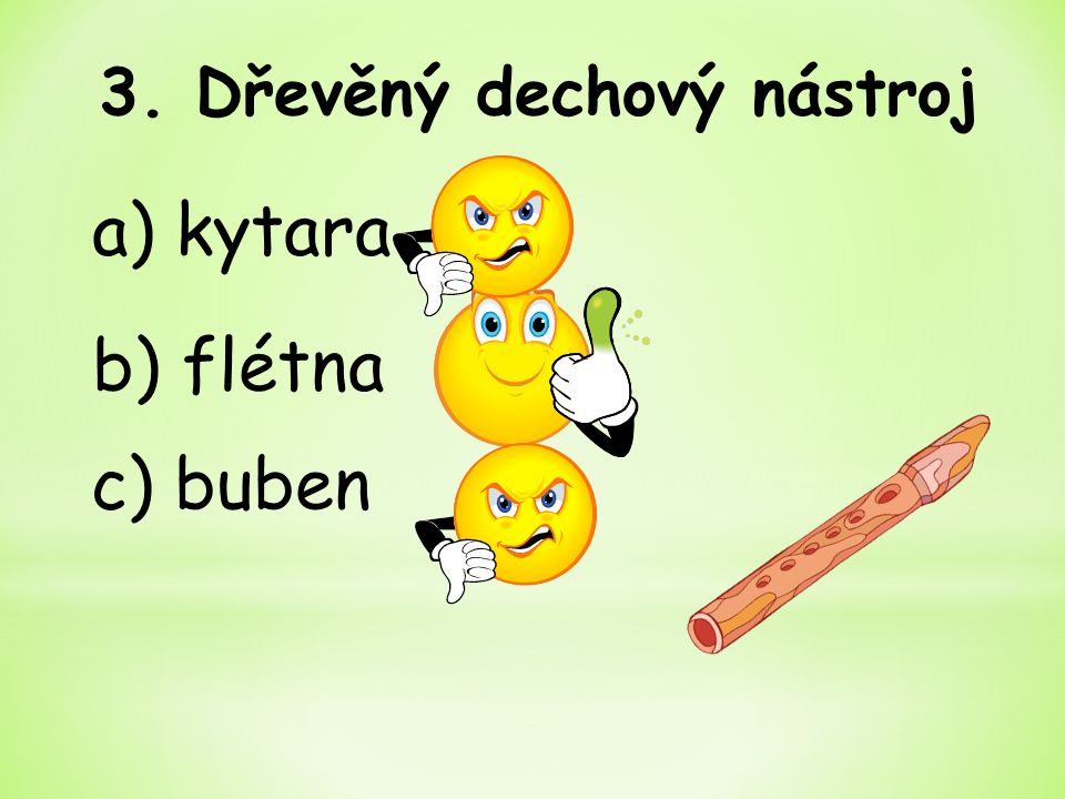b) flétna 3. Dřevěný dechový nástroj a) kytara c) buben