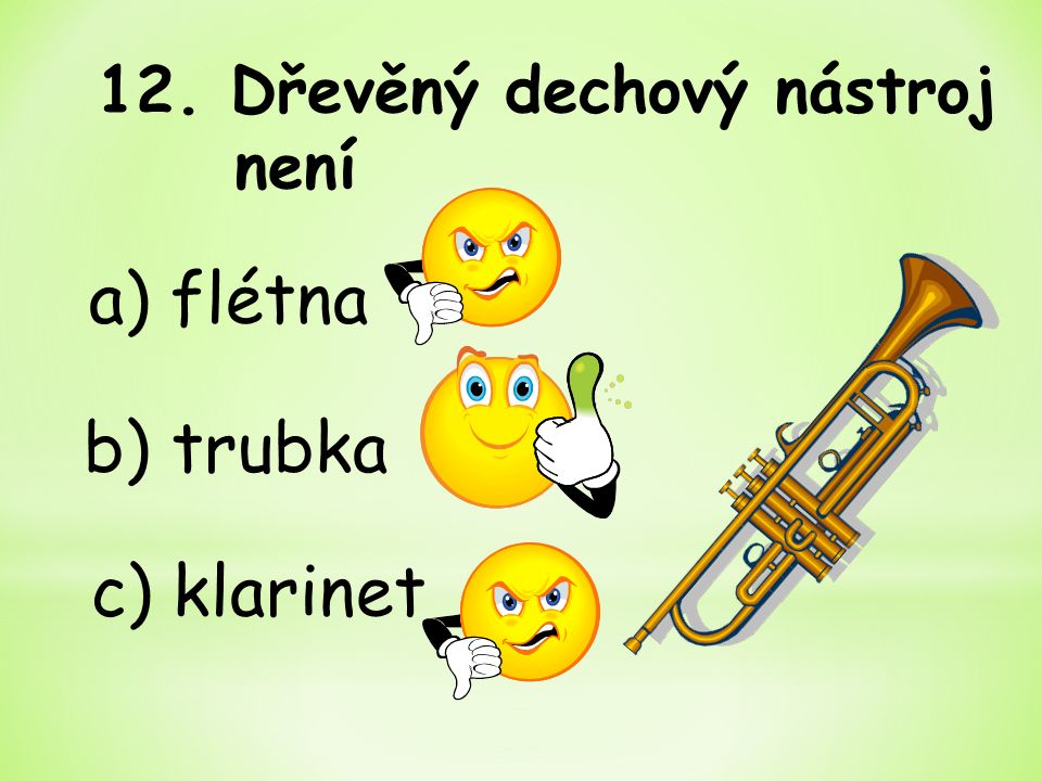 b) trubka 12. Dřevěný dechový nástroj není a) flétna c) klarinet