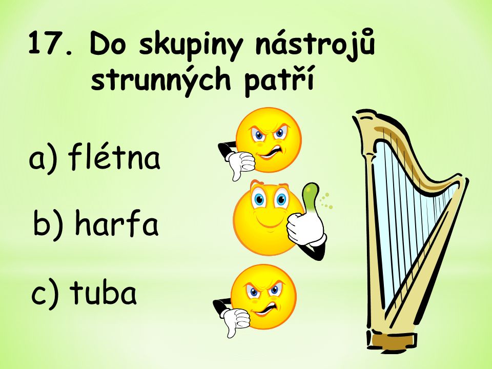 b) harfa 17. Do skupiny nástrojů strunných patří a) flétna c) tuba