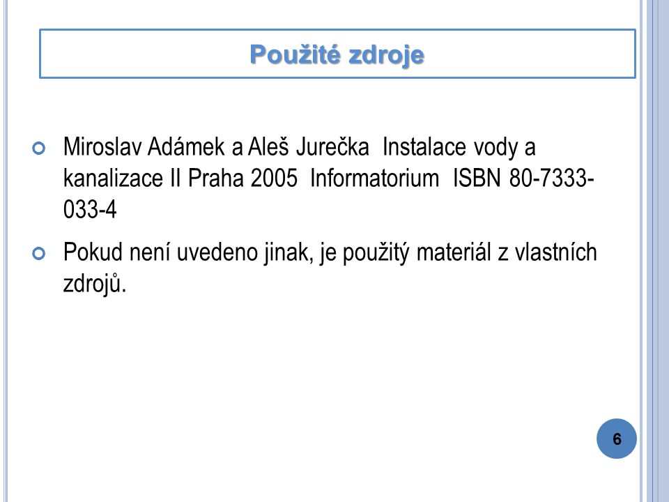 Miroslav Adámek a Aleš Jurečka Instalace vody a kanalizace II Praha 2005 Informatorium ISBN Pokud není uvedeno jinak, je použitý materiál z vlastních zdrojů.