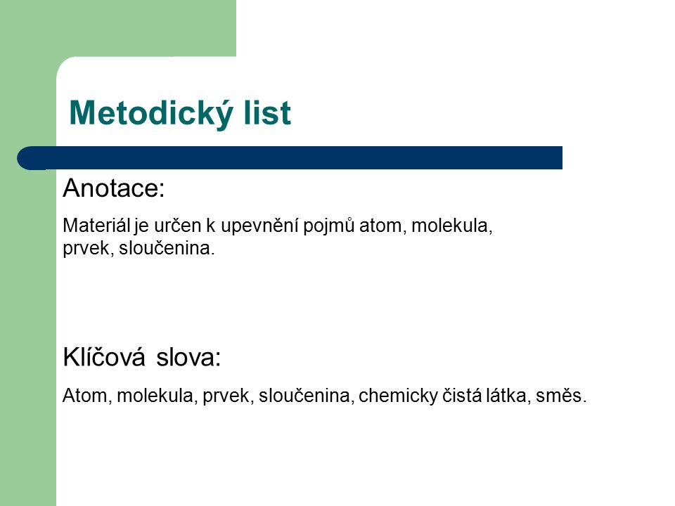 Metodický list Anotace: Atom, molekula, prvek, sloučenina, chemicky čistá látka, směs.