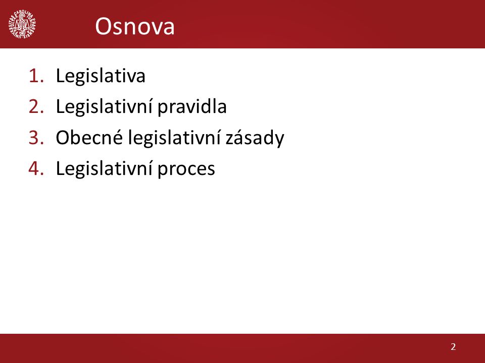 Osnova 1.Legislativa 2.Legislativní pravidla 3.Obecné legislativní zásady 4.Legislativní proces 2