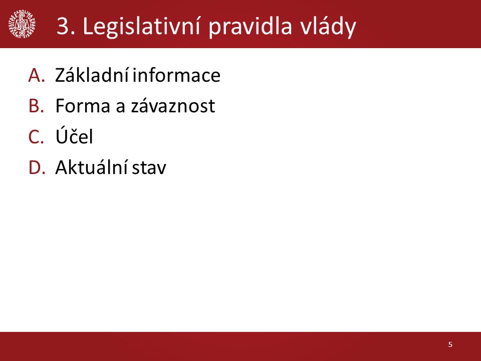 3. Legislativní pravidla vlády A.Základní informace B.Forma a závaznost C.Účel D.Aktuální stav 5