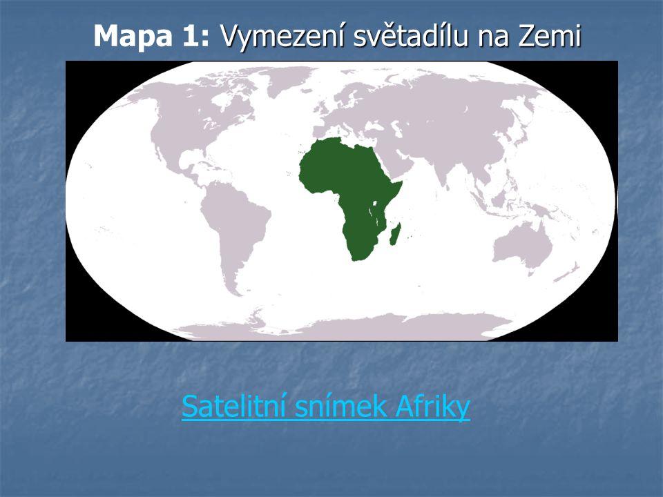 Vymezení světadílu na Zemi Mapa 1: Vymezení světadílu na Zemi Satelitní snímek Afriky