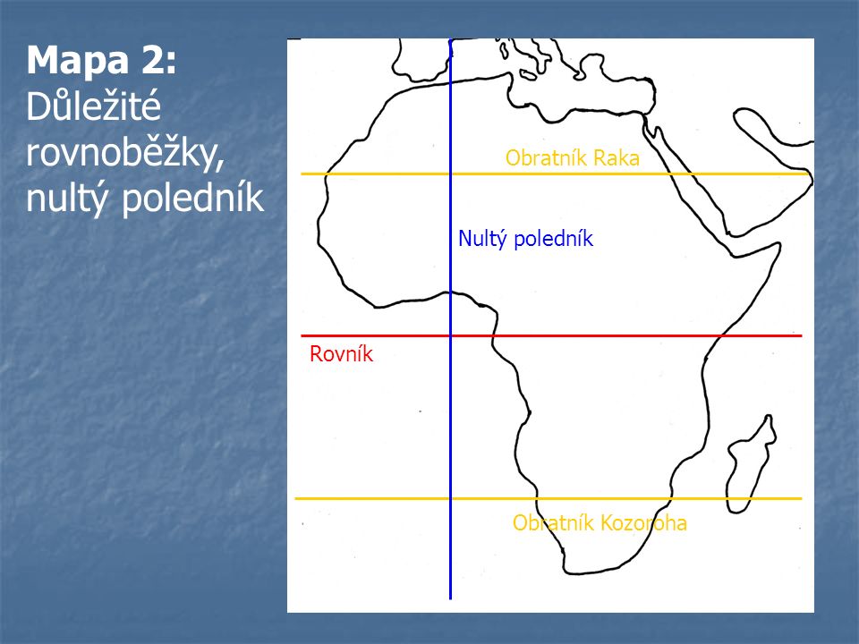 Mapa 2: Důležité rovnoběžky, nultý poledník Rovník Obratník Raka Obratník Kozoroha Nultý poledník