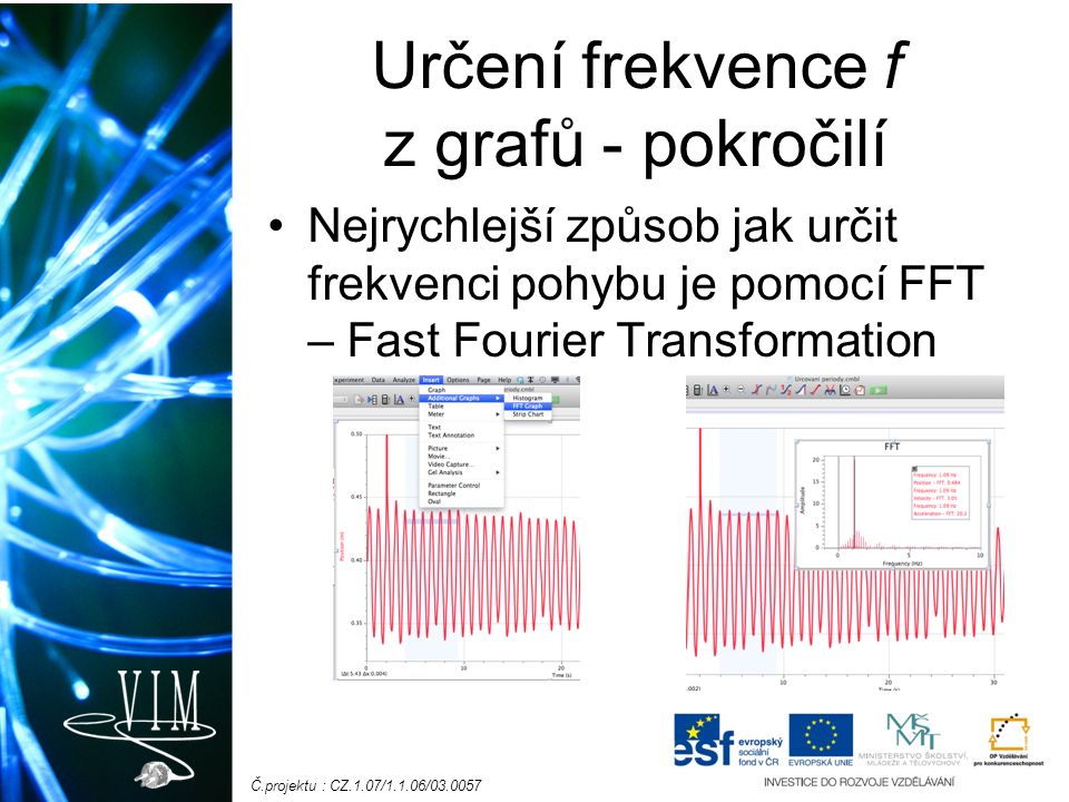 Č.projektu : CZ.1.07/1.1.06/ Určení frekvence f z grafů - pokročilí Nejrychlejší způsob jak určit frekvenci pohybu je pomocí FFT – Fast Fourier Transformation