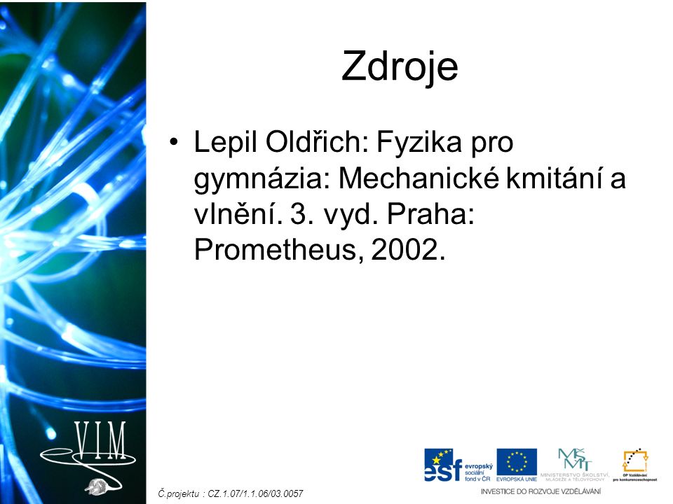 Č.projektu : CZ.1.07/1.1.06/ Zdroje Lepil Oldřich: Fyzika pro gymnázia: Mechanické kmitání a vlnění.