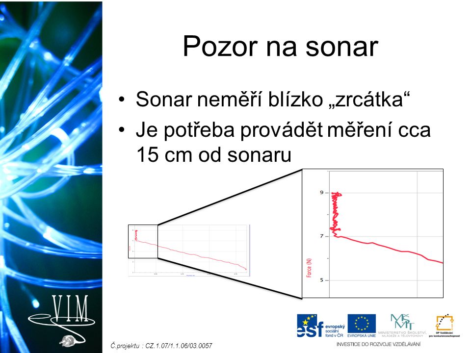 Č.projektu : CZ.1.07/1.1.06/ Pozor na sonar Sonar neměří blízko „zrcátka Je potřeba provádět měření cca 15 cm od sonaru