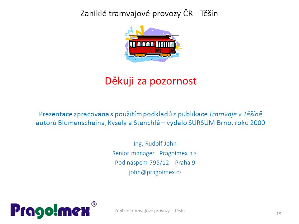 Zaniklé tramvajové provozy ČR - Těšín Ing. Rudolf John Senior manager Pragoimex a.s.