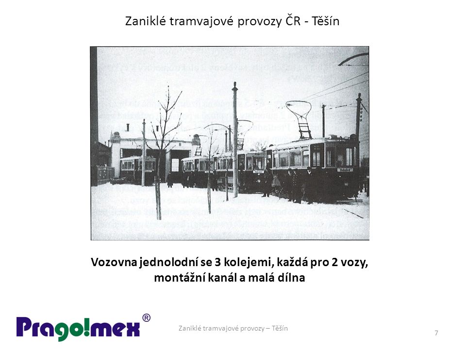 Zaniklé tramvajové provozy ČR - Těšín Vozovna jednolodní se 3 kolejemi, každá pro 2 vozy, montážní kanál a malá dílna Zaniklé tramvajové provozy – Těšín 7