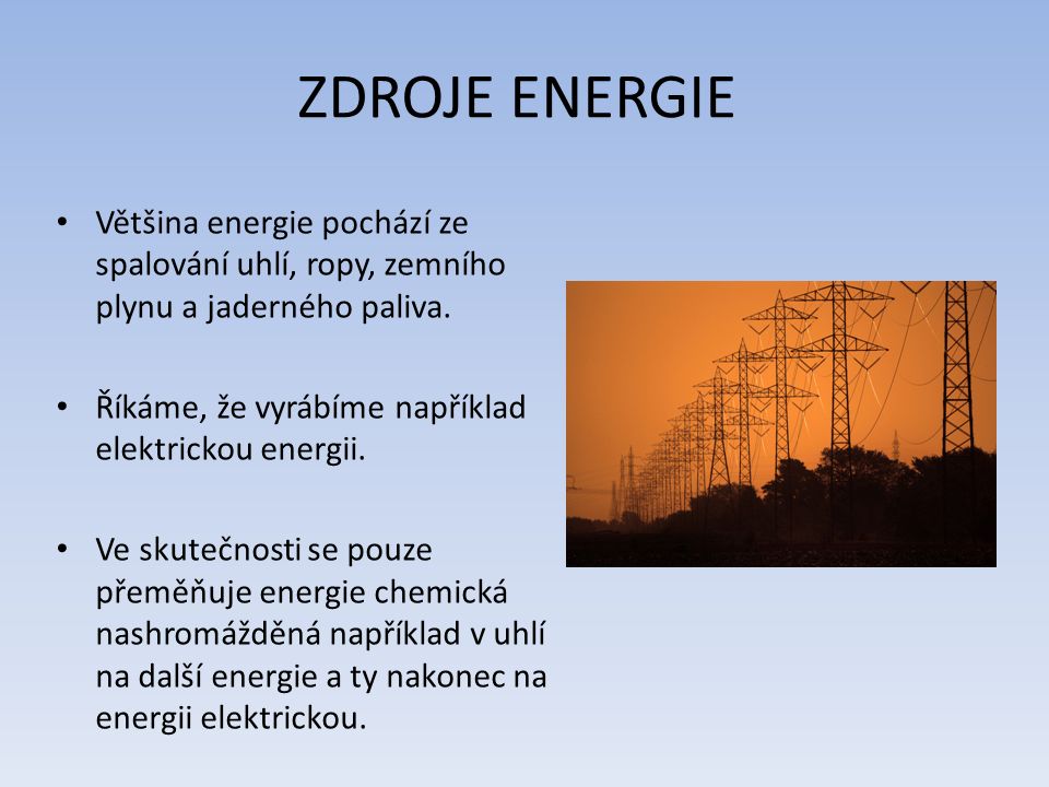 ZDROJE ENERGIE Většina energie pochází ze spalování uhlí, ropy, zemního plynu a jaderného paliva.