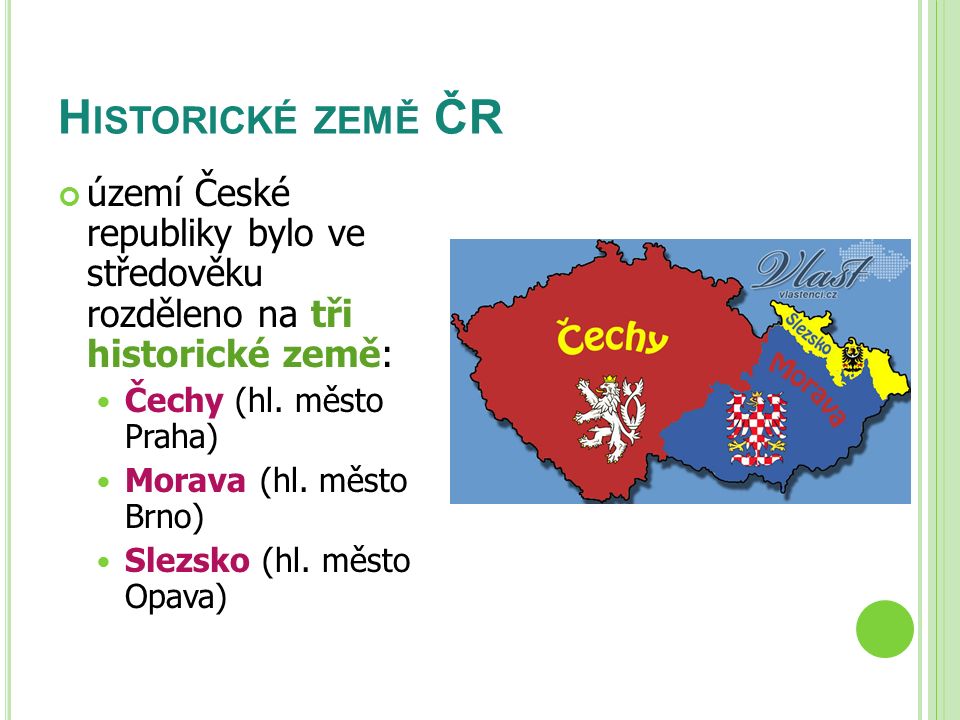 H ISTORICKÉ ZEMĚ ČR území České republiky bylo ve středověku rozděleno na tři historické země: Čechy (hl.