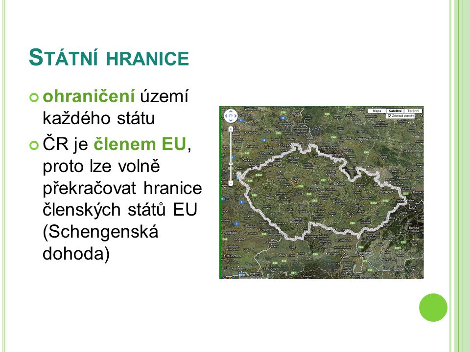 S TÁTNÍ HRANICE ohraničení území každého státu ČR je členem EU, proto lze volně překračovat hranice členských států EU (Schengenská dohoda)