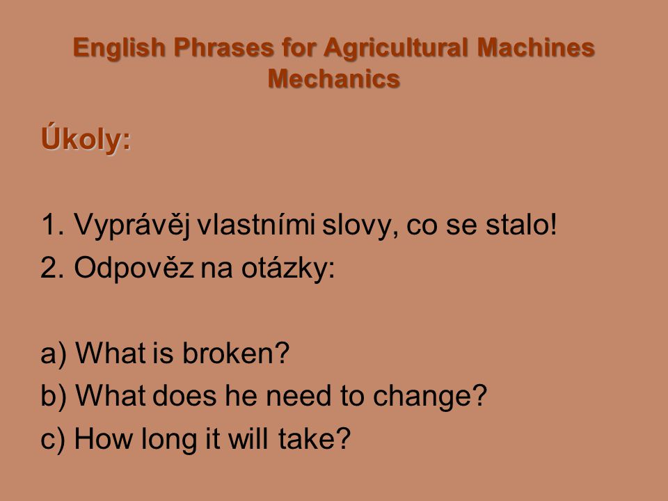 English Phrases for Agricultural Machines Mechanics Úkoly: 1.