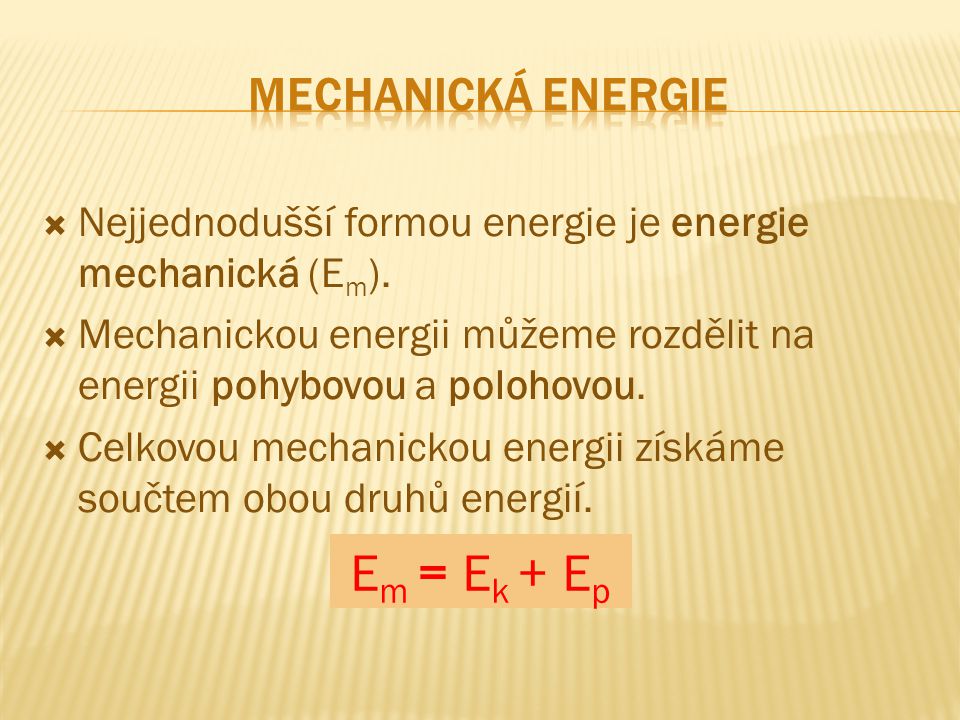  Nejjednodušší formou energie je energie mechanická (E m ).