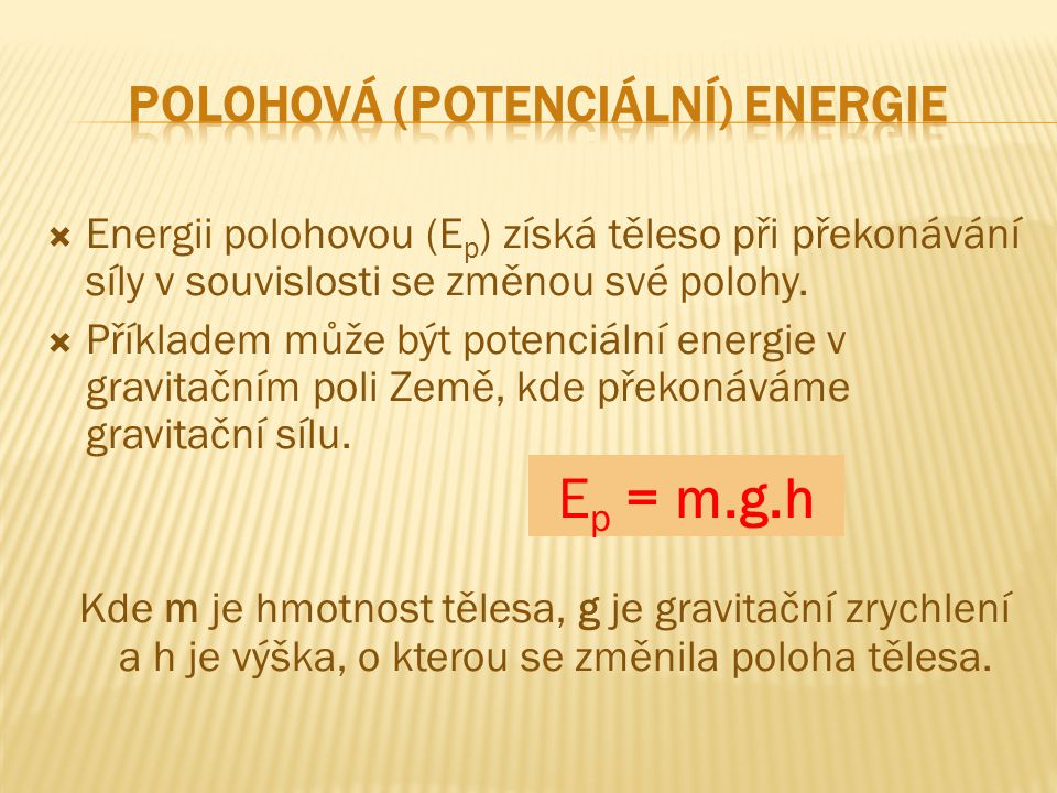  Energii polohovou (E p ) získá těleso při překonávání síly v souvislosti se změnou své polohy.