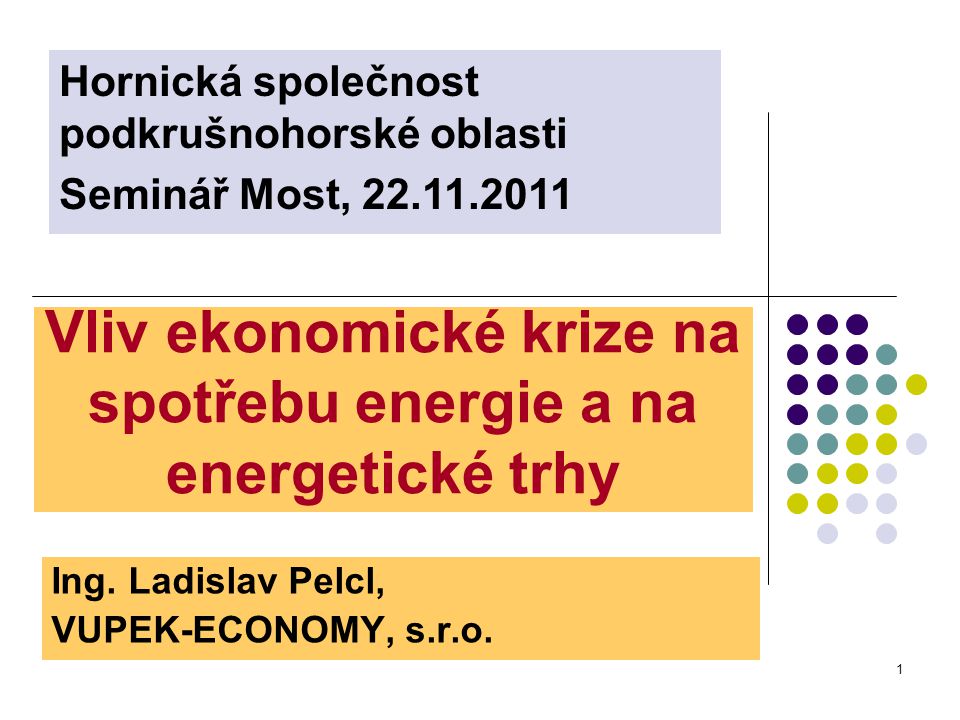 1 Vliv ekonomické krize na spotřebu energie a na energetické trhy Ing.