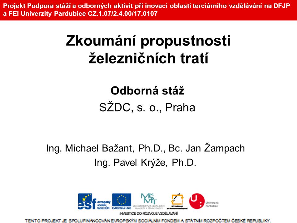 Projekt Podpora stáží a odborných aktivit při inovaci oblasti terciárního vzdělávání na DFJP a FEI Univerzity Pardubice CZ.1.07/2.4.00/ Odborná stáž SŽDC, s.