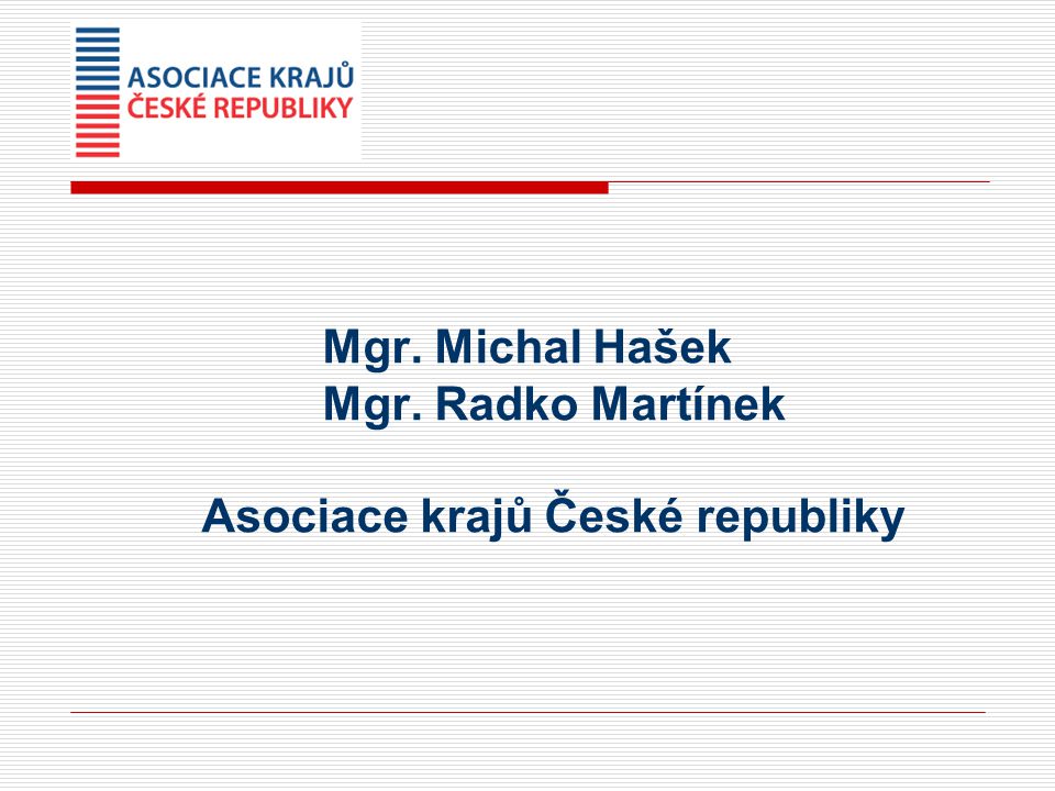 Mgr. Michal Hašek Mgr. Radko Martínek Asociace krajů České republiky
