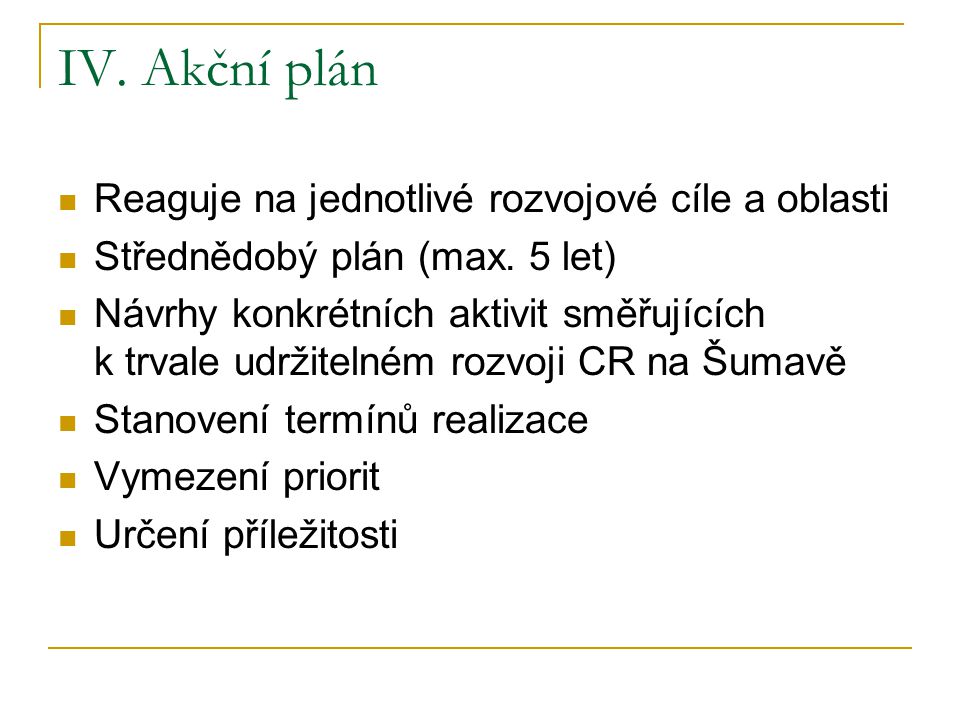 IV. Akční plán  Reaguje na jednotlivé rozvojové cíle a oblasti  Střednědobý plán (max.