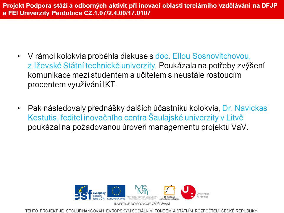 Projekt Podpora stáží a odborných aktivit při inovaci oblasti terciárního vzdělávání na DFJP a FEI Univerzity Pardubice CZ.1.07/2.4.00/ •V rámci kolokvia proběhla diskuse s doc.