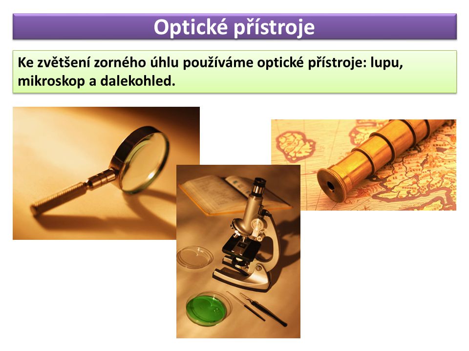 Optické přístroje Ke zvětšení zorného úhlu používáme optické přístroje: lupu, mikroskop a dalekohled.