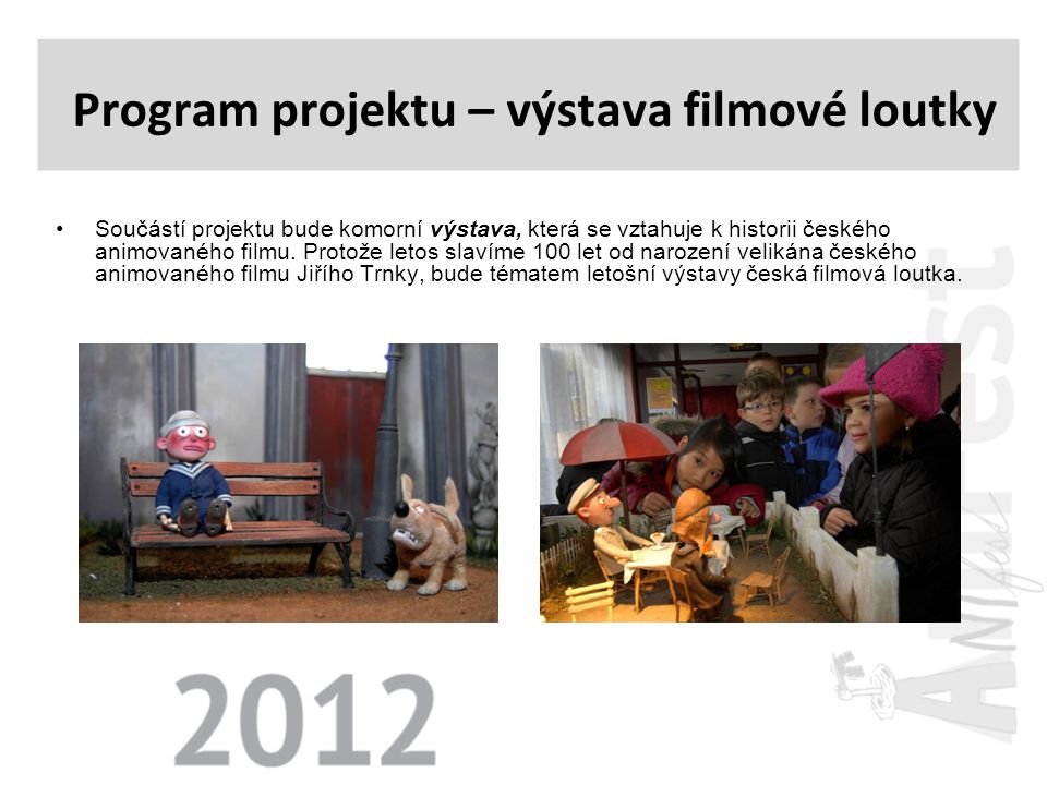 •Součástí projektu bude komorní výstava, která se vztahuje k historii českého animovaného filmu.