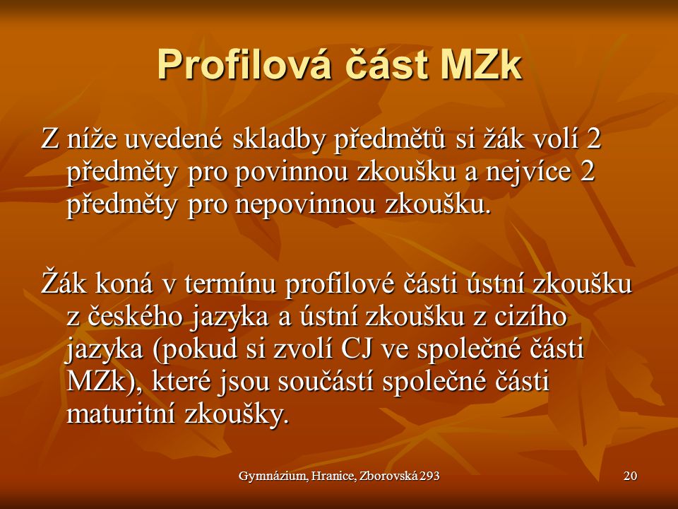 Gymnázium, Hranice, Zborovská Profilová část MZk Z níže uvedené skladby předmětů si žák volí 2 předměty pro povinnou zkoušku a nejvíce 2 předměty pro nepovinnou zkoušku.