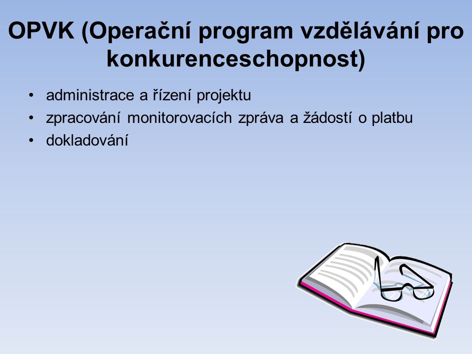 OPVK (Operační program vzdělávání pro konkurenceschopnost) •administrace a řízení projektu •zpracování monitorovacích zpráva a žádostí o platbu •dokladování