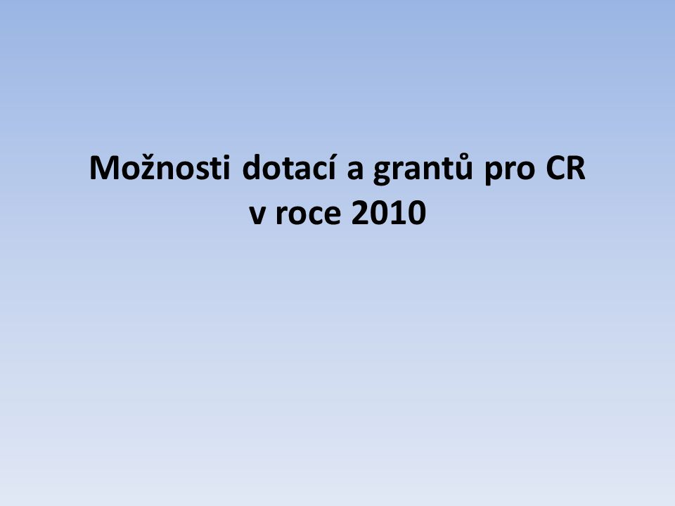 Možnosti dotací a grantů pro CR v roce 2010