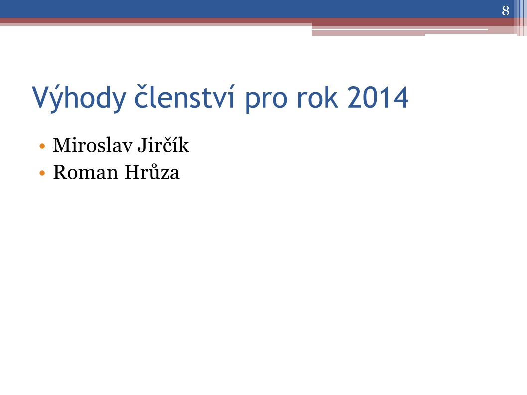 Výhody členství pro rok 2014 •Miroslav Jirčík •Roman Hrůza 8