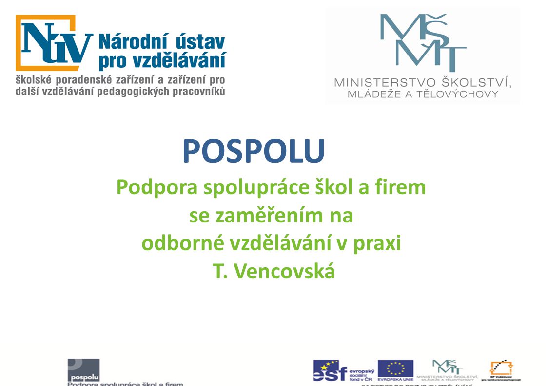 POSPOLU Podpora spolupráce škol a firem se zaměřením na odborné vzdělávání v praxi T. Vencovská