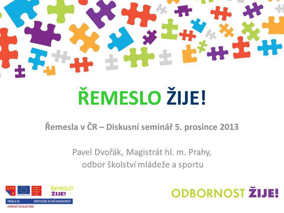 ŘEMESLO ŽIJE. Řemesla v ČR – Diskusní seminář 5. prosince 2013 Pavel Dvořák, Magistrát hl.