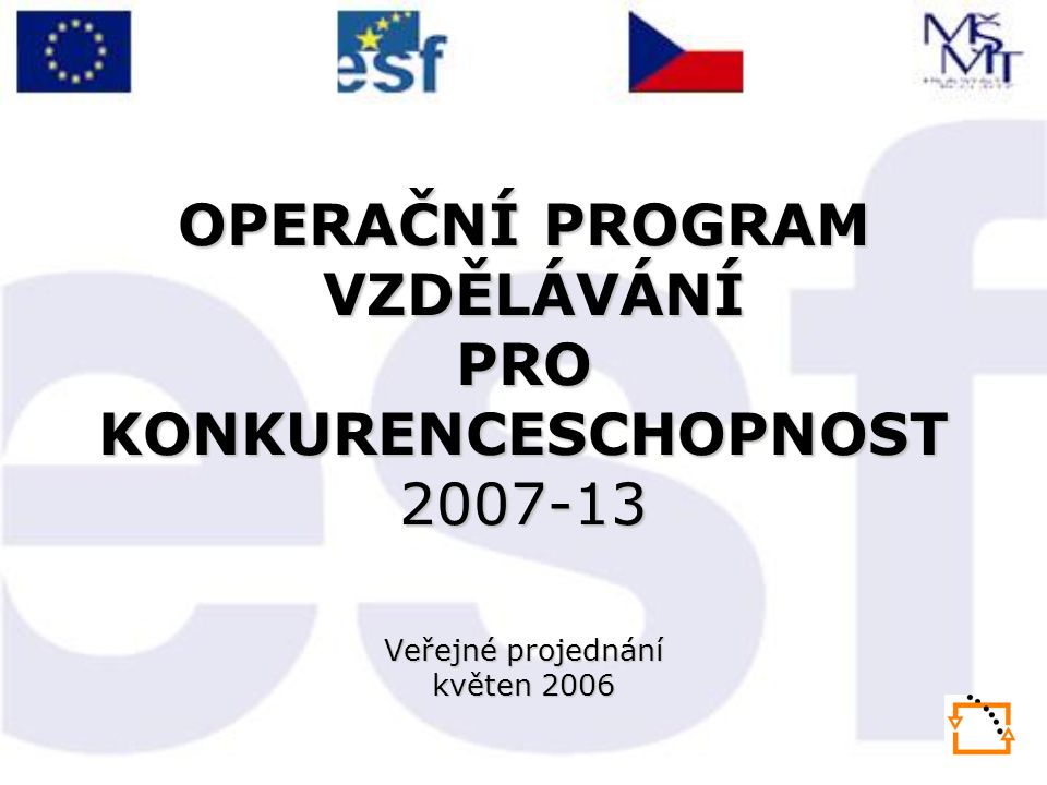 OPERAČNÍ PROGRAM VZDĚLÁVÁNÍ PRO KONKURENCESCHOPNOST Veřejné projednání květen 2006