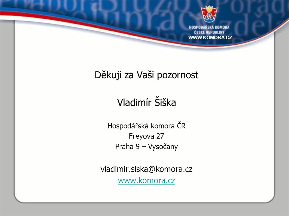 Děkuji za Vaši pozornost Vladimír Šiška Hospodářská komora ČR Freyova 27 Praha 9 – Vysočany
