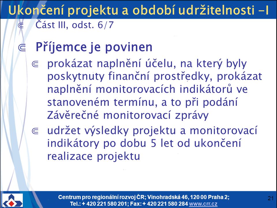Centrum pro regionální rozvoj ČR; Vinohradská 46, Praha 2; Tel.: ; Fax: Ukončení projektu a období udržitelnosti -I ⋐Část III, odst.