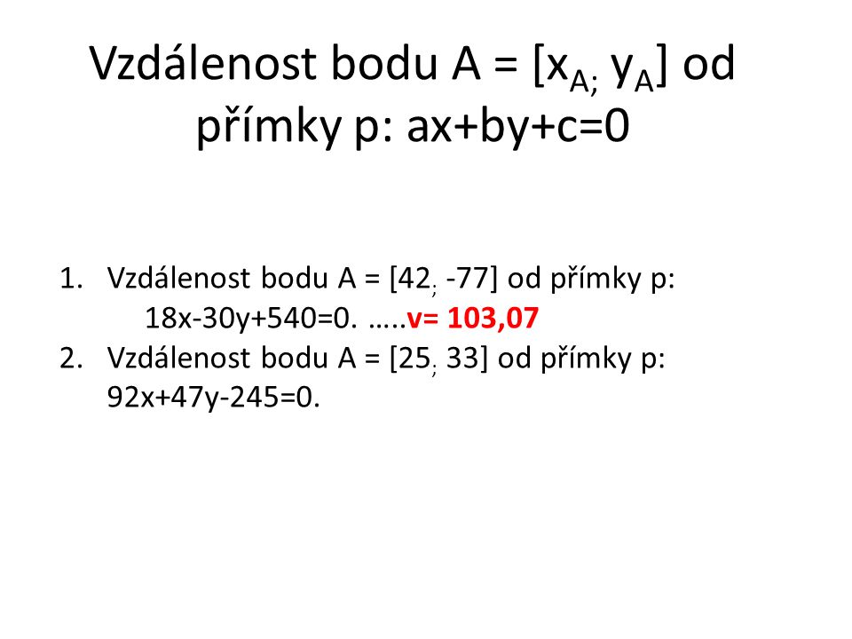 Vzdálenost bodu A = [x A; y A ] od přímky p: ax+by+c=0 1.Vzdálenost bodu A = [42 ; -77] od přímky p: 18x-30y+540=0.