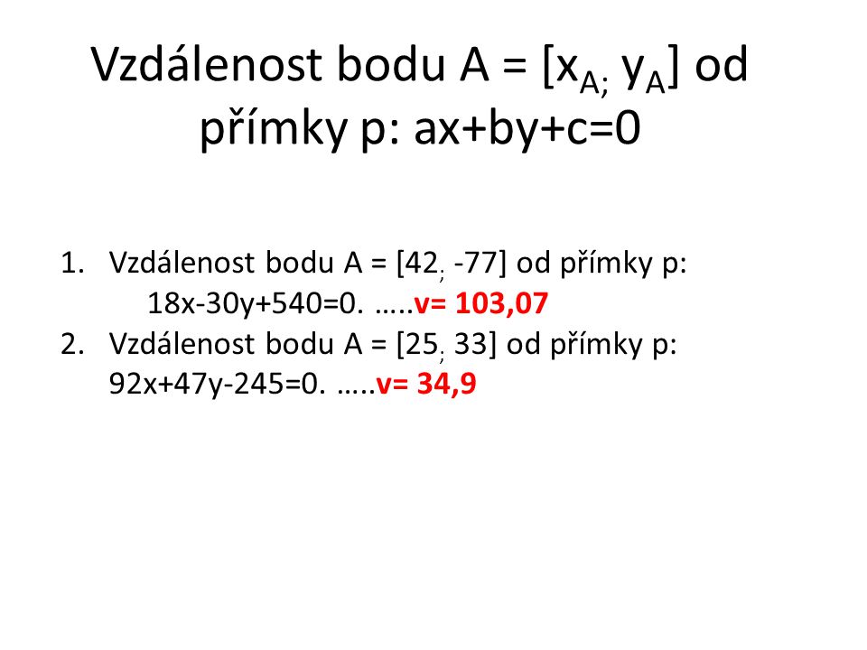 Vzdálenost bodu A = [x A; y A ] od přímky p: ax+by+c=0 1.Vzdálenost bodu A = [42 ; -77] od přímky p: 18x-30y+540=0.