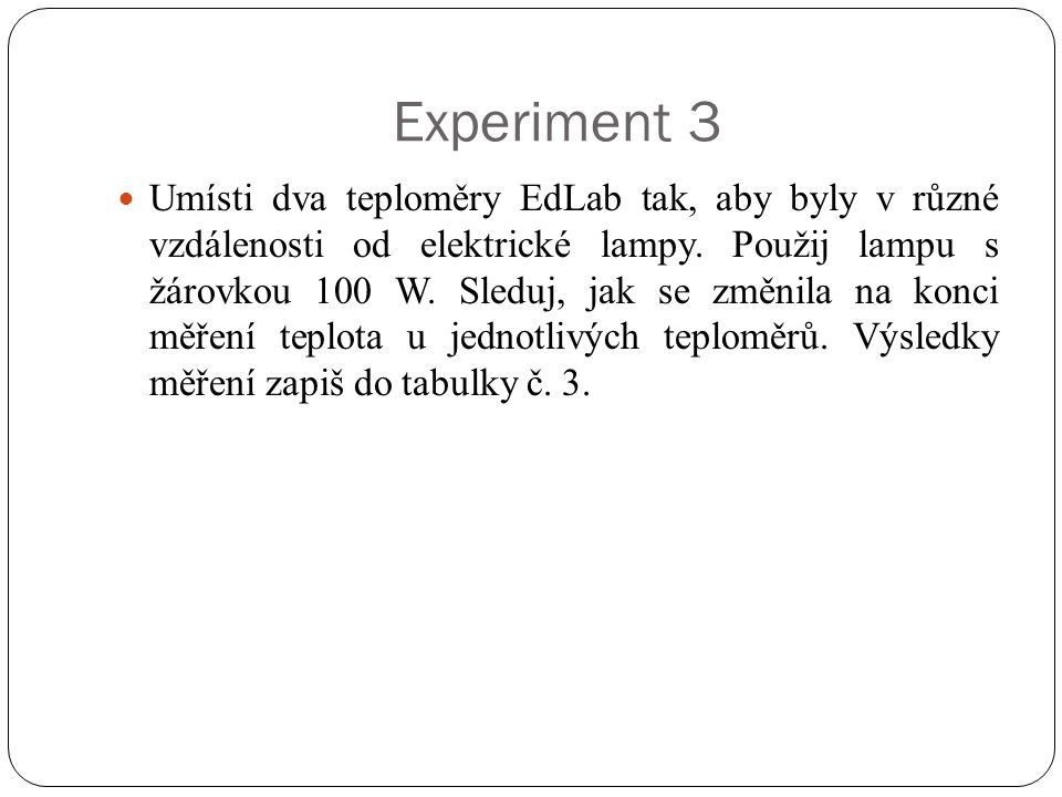 Experiment 3  Umísti dva teploměry EdLab tak, aby byly v různé vzdálenosti od elektrické lampy.