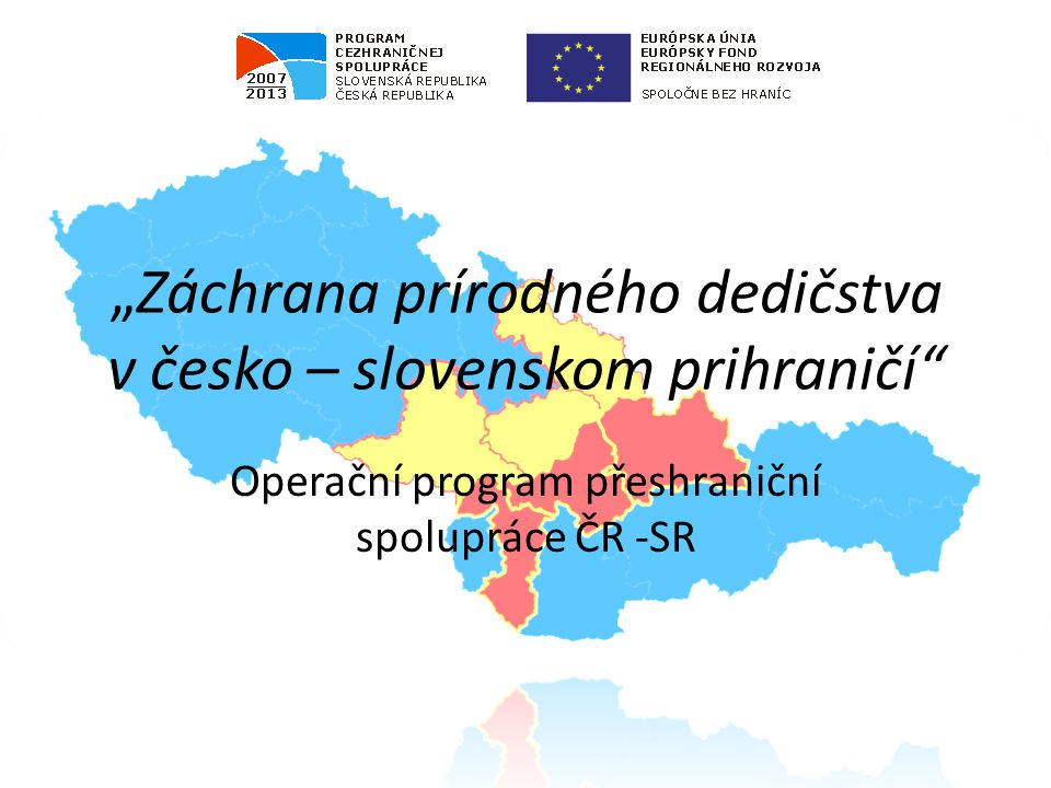 „Záchrana prírodného dedičstva v česko – slovenskom prihraničí Operační program přeshraniční spolupráce ČR -SR